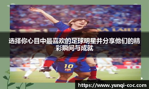 选择你心目中最喜欢的足球明星并分享他们的精彩瞬间与成就